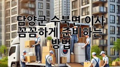 담양군 수북면 이사, 꼼꼼하게 준비하는 방법 🏡📦